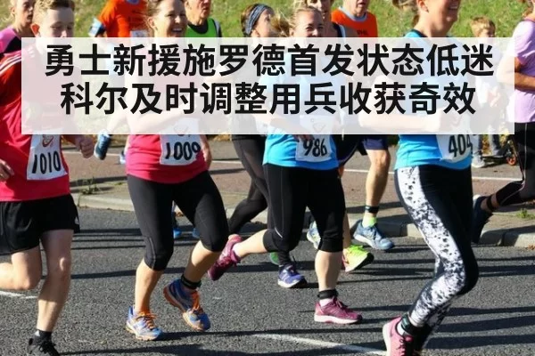 勇士新援施罗德首发状态低迷科尔及时调整用兵收获奇效
